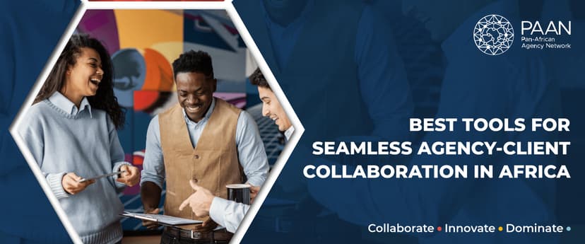 Best Tools for Seamless Agency-Client Collaboration in Africa